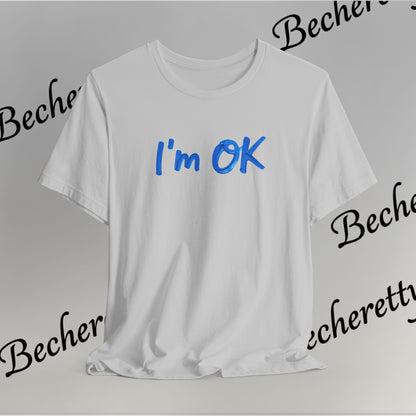T-Shirt "I'm ok" Graphic Minimalist Art Becheretty - Casual Wear - Apparel that speaks your mood